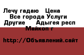 Лечу гадаю › Цена ­ 500 - Все города Услуги » Другие   . Адыгея респ.,Майкоп г.